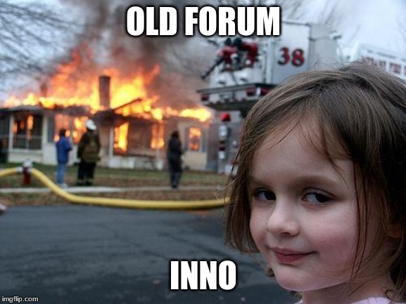 Disaster Girl Meme | OLD FORUM; INNO | image tagged in memes,disaster girl | made w/ Imgflip meme maker