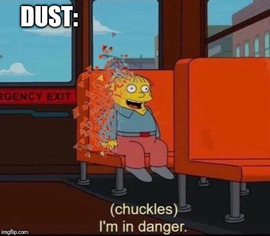Infinity War Dusted Death | DUST: | image tagged in infinity war dusted death | made w/ Imgflip meme maker