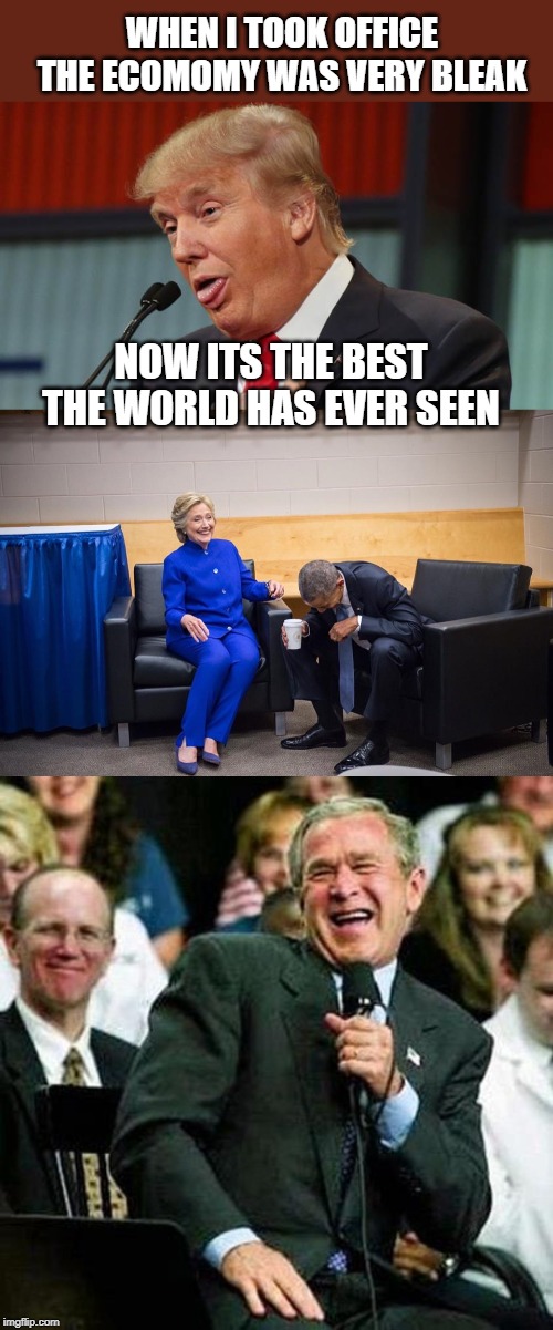 Trump at WEF, still sounding like a complete freak and moron who reads his fake speeches like a 5th grader | WHEN I TOOK OFFICE THE ECOMOMY WAS VERY BLEAK; NOW ITS THE BEST THE WORLD HAS EVER SEEN | image tagged in hillary obama laugh,dumb trump,bush thinks its funny,maga,impeach trump,politics | made w/ Imgflip meme maker