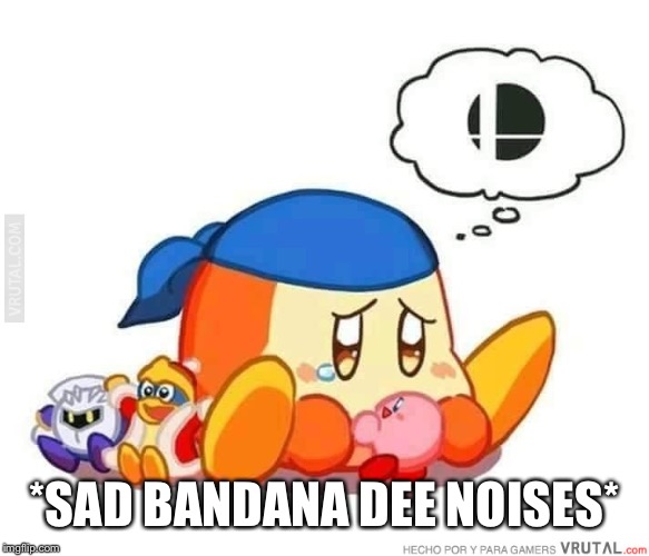 Sad bandana dee | *SAD BANDANA DEE NOISES* | image tagged in sad bandana dee | made w/ Imgflip meme maker