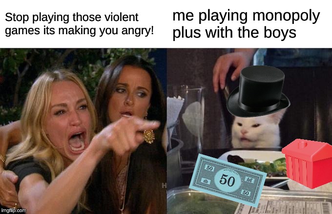 Woman Yelling At Cat | Stop playing those violent games its making you angry! me playing monopoly plus with the boys | image tagged in memes,woman yelling at cat | made w/ Imgflip meme maker