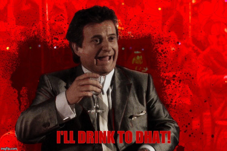 Joe Pesci laughs,,, Goodfellas | I'LL DRINK TO DHAT! | image tagged in joe pesci laughs  goodfellas | made w/ Imgflip meme maker