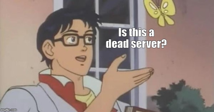 Is This a Pigeon | Is this a dead server? | image tagged in is this a pigeon | made w/ Imgflip meme maker