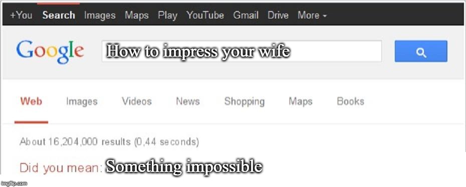 Did you mean Google | How to impress your wife; Something impossible | image tagged in did you mean google | made w/ Imgflip meme maker