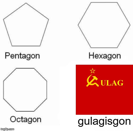 Pentagon Hexagon Octagon | gulagisgon | image tagged in memes,pentagon hexagon octagon | made w/ Imgflip meme maker