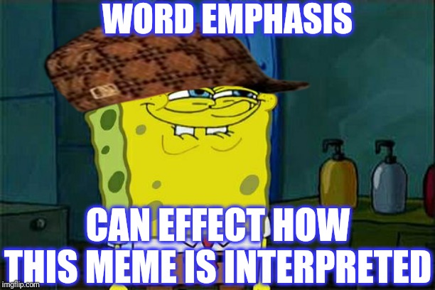 Don't You Squidward Meme | WORD EMPHASIS CAN EFFECT HOW THIS MEME IS INTERPRETED | image tagged in memes,dont you squidward | made w/ Imgflip meme maker