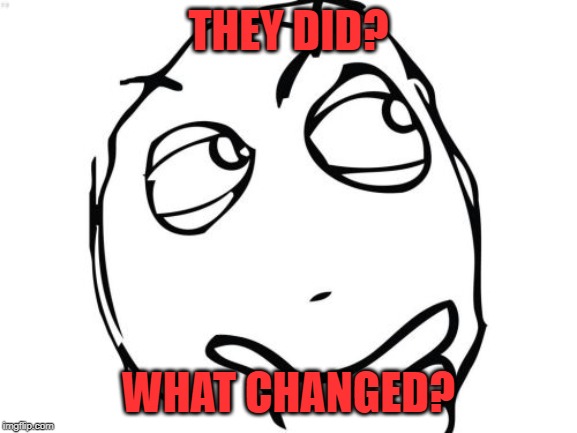 Question Rage Face Meme | THEY DID? WHAT CHANGED? | image tagged in memes,question rage face | made w/ Imgflip meme maker