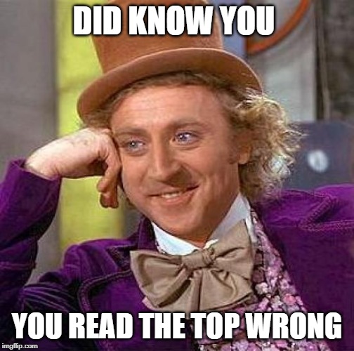 Creepy Condescending Wonka Meme | DID KNOW YOU; YOU READ THE TOP WRONG | image tagged in memes,creepy condescending wonka | made w/ Imgflip meme maker