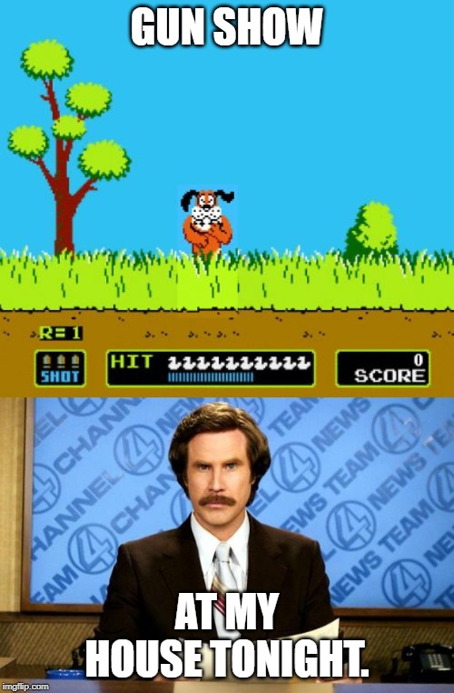 GUN SHOW; AT MY HOUSE TONIGHT. | image tagged in breaking news,nintendo laugh | made w/ Imgflip meme maker