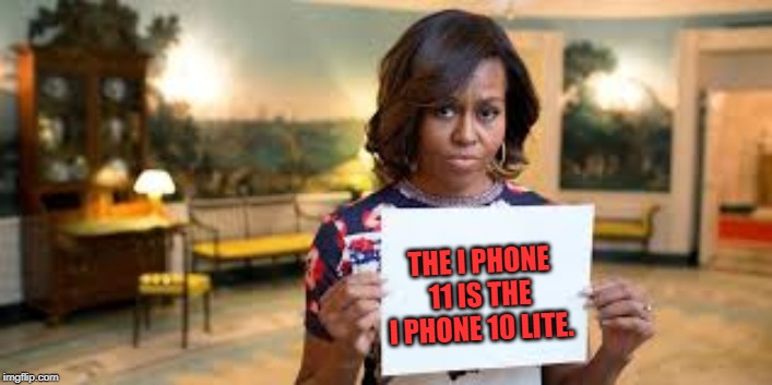 Michelle Obama | THE I PHONE 11 IS THE I PHONE 10 LITE. | image tagged in michelle obama | made w/ Imgflip meme maker