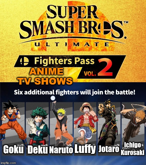 fighters pass vol. 2 | ANIME TV SHOWS; Jotaro; Ichigo Kurosaki; Luffy; Naruto; Goku; Deku | image tagged in fighters pass vol 2,anime,smash_ultimate | made w/ Imgflip meme maker