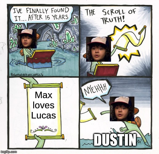 The Scroll Of Truth Meme | Max loves Lucas; DUSTIN | image tagged in memes,the scroll of truth | made w/ Imgflip meme maker