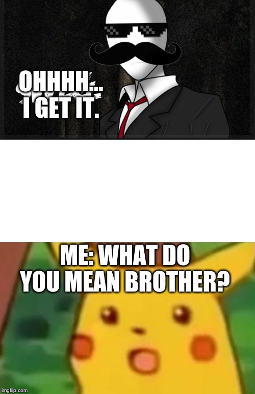 Inside Jokes Be Like: | OHHHH... I GET IT. ME: WHAT DO YOU MEAN BROTHER? | image tagged in memes,surprised pikachu | made w/ Imgflip meme maker