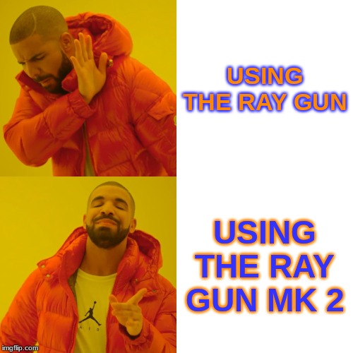 Drake Hotline Bling | USING THE RAY GUN; USING THE RAY GUN MK 2 | image tagged in memes,drake hotline bling | made w/ Imgflip meme maker