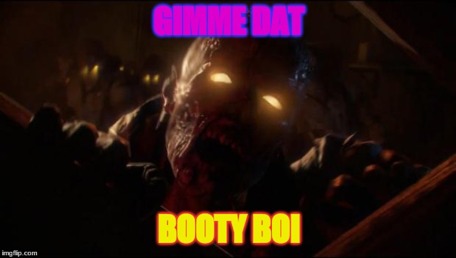 Black Ops 3 Zombie | GIMME DAT; BOOTY BOI | image tagged in black ops 3 zombie | made w/ Imgflip meme maker