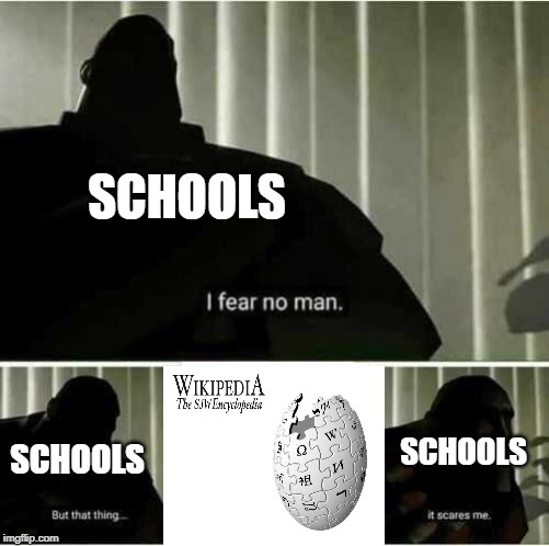 I fear no man | SCHOOLS; SCHOOLS; SCHOOLS | image tagged in i fear no man,wikipedia,funny,memes,school,encyclopedia dramatica | made w/ Imgflip meme maker