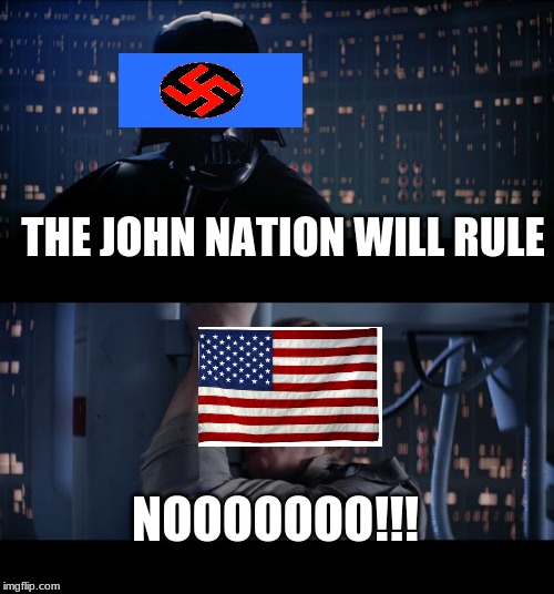 Star Wars No | THE JOHN NATION WILL RULE; NOOOOOOO!!! | image tagged in memes,star wars no | made w/ Imgflip meme maker