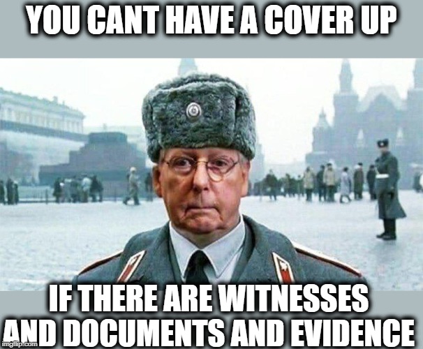 Trump was right, its rigged, and why he lost yet became potus anyway. | YOU CANT HAVE A COVER UP; IF THERE ARE WITNESSES AND DOCUMENTS AND EVIDENCE | image tagged in moscow mitch,memes,politics,impeach trump,maga,corruption | made w/ Imgflip meme maker