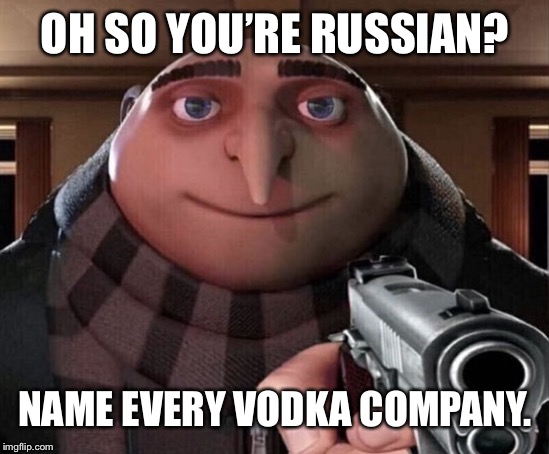 Gru Gun | OH SO YOU’RE RUSSIAN? NAME EVERY VODKA COMPANY. | image tagged in gru gun | made w/ Imgflip meme maker