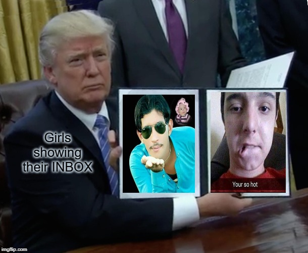 Trump Bill Signing Meme | Girls showing their INBOX | image tagged in memes,trump bill signing | made w/ Imgflip meme maker