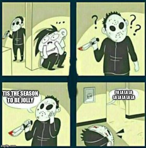 The murderer | FA LA LA LA LA LA LA LA LA; TIS THE SEASON TO BE JOLLY | image tagged in the murderer | made w/ Imgflip meme maker