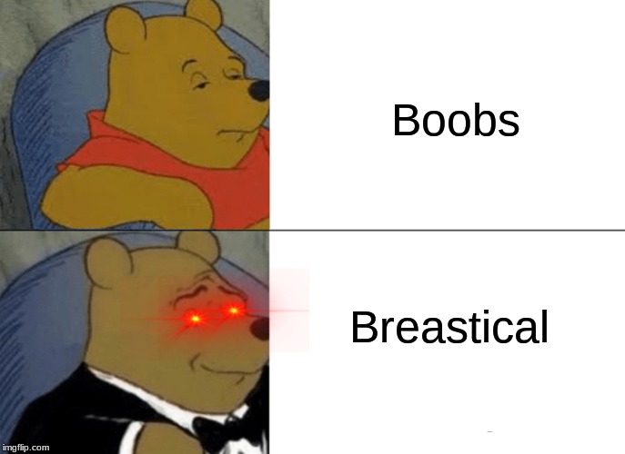 Tuxedo Winnie The Pooh | Boobs; Breastical | image tagged in memes,tuxedo winnie the pooh | made w/ Imgflip meme maker
