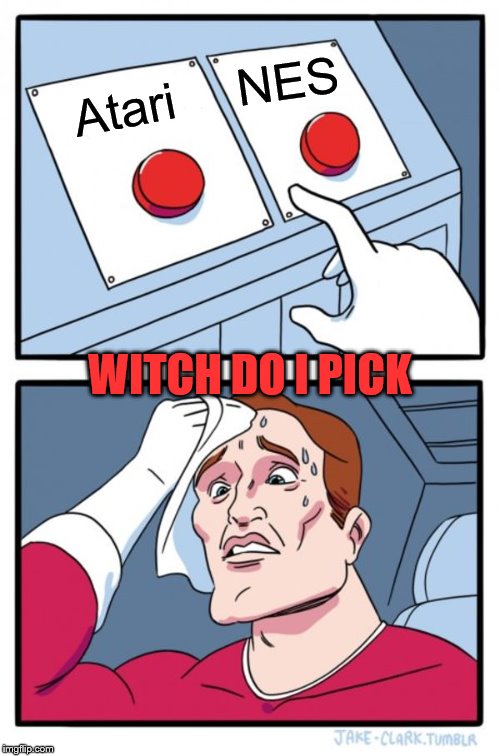 Two Buttons | NES; Atari; WITCH DO I PICK | image tagged in memes,two buttons | made w/ Imgflip meme maker