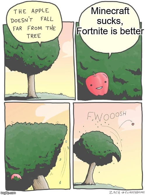 Out you go | Minecraft sucks, Fortnite is better | image tagged in the apple doesn't fall far from the tree,minecraft,fortnite,funny,memes,apple | made w/ Imgflip meme maker