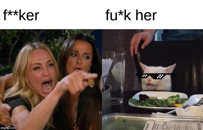 Woman Yelling At Cat | f**ker; fu*k her | image tagged in memes,woman yelling at cat | made w/ Imgflip meme maker