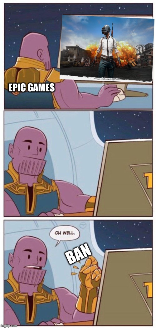 Oh Well Thanos | EPIC GAMES; BAN | image tagged in oh well thanos | made w/ Imgflip meme maker
