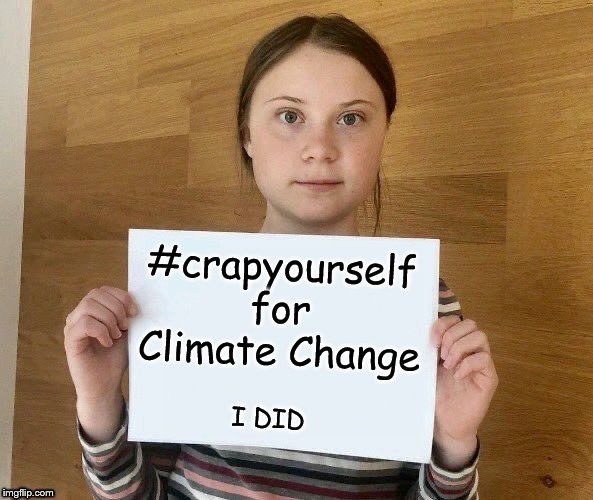Greta's new idea in the climate change fight... | #crapyourself for Climate Change; I DID | image tagged in greta thunberg blank sheet,crap yourself,climate change | made w/ Imgflip meme maker