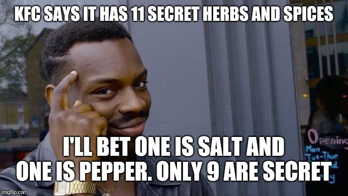 Roll Safe Think About It | KFC SAYS IT HAS 11 SECRET HERBS AND SPICES; I'LL BET ONE IS SALT AND ONE IS PEPPER. ONLY 9 ARE SECRET | image tagged in memes,roll safe think about it | made w/ Imgflip meme maker