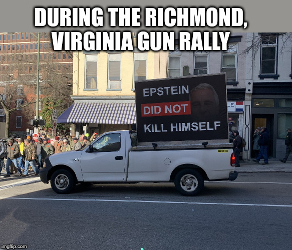 Richmond, Virginia gun rally | DURING THE RICHMOND, VIRGINIA GUN RALLY | image tagged in richmond virginia gun rally,gun control,jeffery epstein,political meme | made w/ Imgflip meme maker