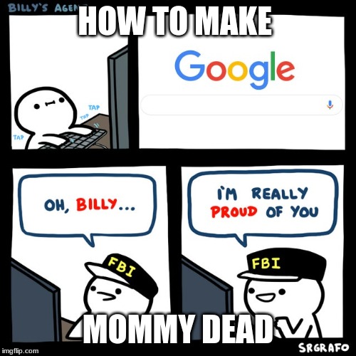 Billy's FBI Agent | HOW TO MAKE; MOMMY DEAD | image tagged in billy's fbi agent | made w/ Imgflip meme maker