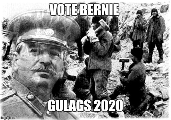 Stalin gulag |  VOTE BERNIE; GULAGS 2020 | image tagged in stalin gulag | made w/ Imgflip meme maker
