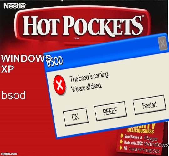 Hot Windows | WINDOWS
XP; bsod; Rage; Windows; HAPPYNESS | image tagged in memes,hot pockets,error,bsod | made w/ Imgflip meme maker