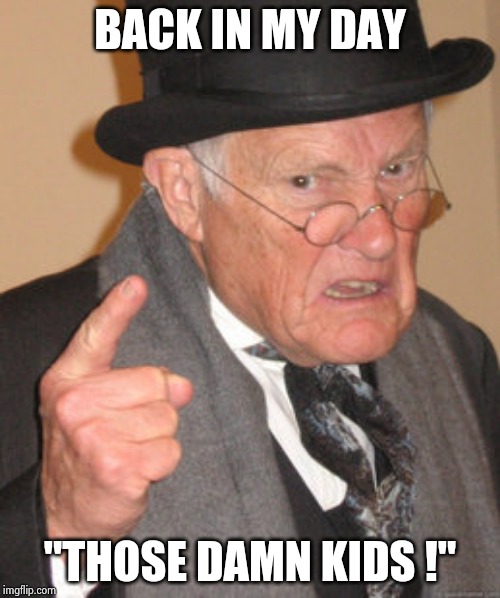 Back In My Day Meme | BACK IN MY DAY "THOSE DAMN KIDS !" | image tagged in memes,back in my day | made w/ Imgflip meme maker