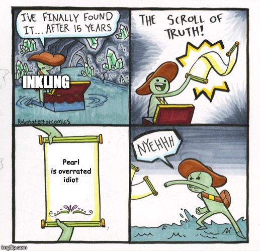 The Scroll Of Truth Meme | INKLING; Pearl is overrated idiot | image tagged in memes,the scroll of truth | made w/ Imgflip meme maker