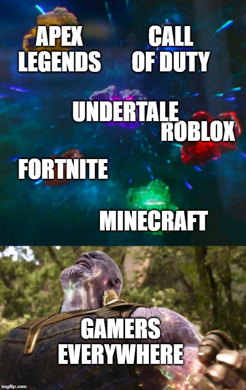 Avengers Infinity Stones Thanos | APEX LEGENDS; CALL OF DUTY; UNDERTALE; ROBLOX; FORTNITE; MINECRAFT; GAMERS EVERYWHERE | image tagged in avengers infinity stones thanos | made w/ Imgflip meme maker