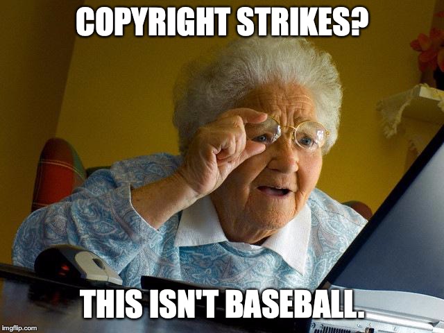 Grandma Finds The Internet | COPYRIGHT STRIKES? THIS ISN'T BASEBALL. | image tagged in memes,grandma finds the internet | made w/ Imgflip meme maker