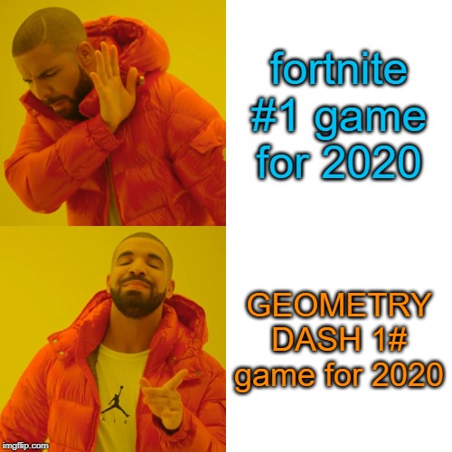 Drake Hotline Bling | fortnite #1 game for 2020; GEOMETRY DASH 1# game for 2020 | image tagged in memes,drake hotline bling | made w/ Imgflip meme maker