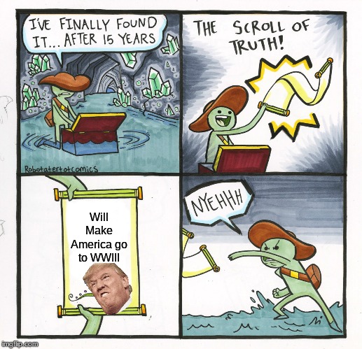 The Scroll Of Truth | Will Make America go to WWIII | image tagged in memes,the scroll of truth | made w/ Imgflip meme maker