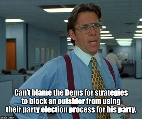 That Would Be Great Meme | Can’t blame the Dems for strategies to block an outsider from using their party election process for his party. | image tagged in memes,that would be great | made w/ Imgflip meme maker