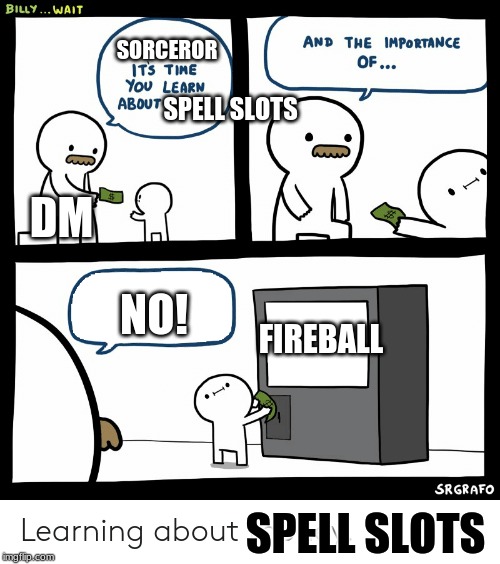 The Sorcerer and the DM | SORCEROR; SPELL SLOTS; DM; FIREBALL; NO! SPELL SLOTS | image tagged in billy learning about money,dungeons and dragons | made w/ Imgflip meme maker