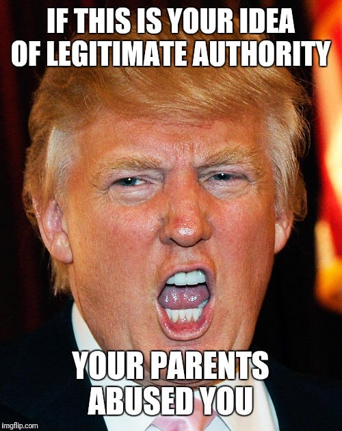 Donald Trump I Will Duck You Up | IF THIS IS YOUR IDEA OF LEGITIMATE AUTHORITY; YOUR PARENTS ABUSED YOU | image tagged in donald trump i will duck you up | made w/ Imgflip meme maker