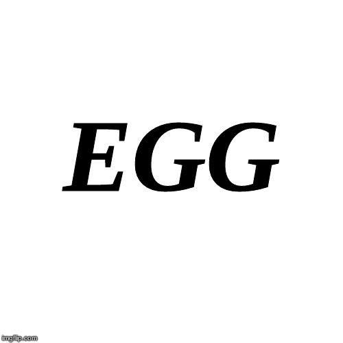 Blank Transparent Square | EGG | image tagged in memes,blank transparent square | made w/ Imgflip meme maker