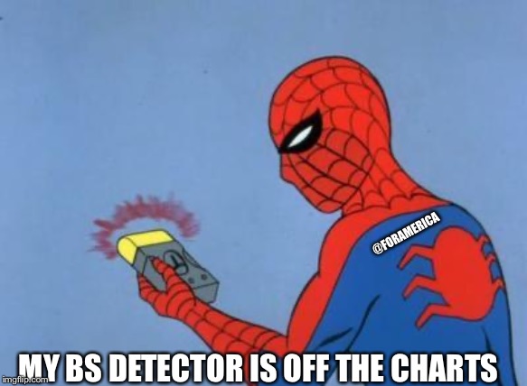 spiderman detector | @FORAMERICA; MY BS DETECTOR IS OFF THE CHARTS | image tagged in spiderman detector | made w/ Imgflip meme maker