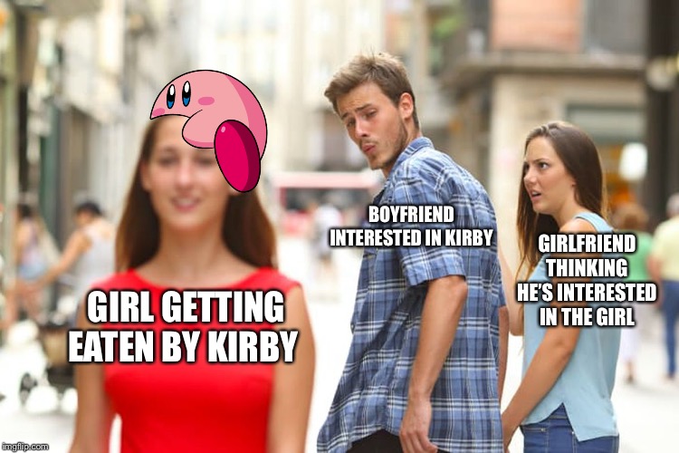 Distracted Boyfriend | BOYFRIEND INTERESTED IN KIRBY; GIRLFRIEND THINKING HE’S INTERESTED IN THE GIRL; GIRL GETTING EATEN BY KIRBY | image tagged in memes,distracted boyfriend | made w/ Imgflip meme maker