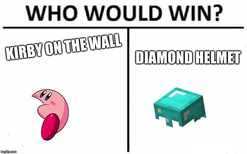 Who Would Win? | KIRBY ON THE WALL; DIAMOND HELMET | image tagged in memes,who would win | made w/ Imgflip meme maker