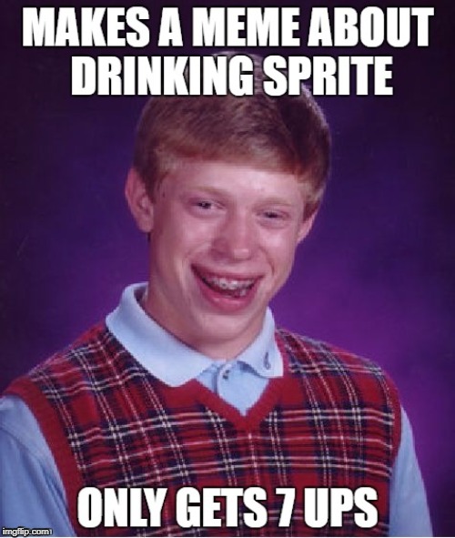 Pure competition. | image tagged in spirite,7 up,soda,funny,joke,bad luck brian | made w/ Imgflip meme maker